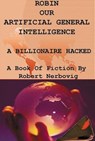 Robin Our Artificial General Intelligence - A Billionaire Hacked - robert nerbovig - 9798230390190