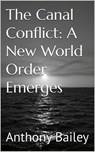 The Canal Conflict: A New World Order Emerges - Anthony Bailey - 9798230393597