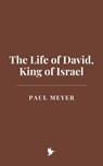 The Life of David, King of Israel - Paul Meyer - 9798230396826