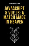 JavaScript & Vue.js: A Match Made in Heaven - Tom Henricksen - 9798230398257