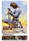 The Five 'King Arthurs' In the One Arthurian Lore - Dennis J. Foley - 9798230403241