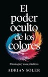 El Poder Oculto de los Colores: Psicología y Usos Prácticos - Adrian Soler - 9798230408437