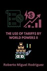The Use of Tariffs by World Powers II - Roberto Miguel Rodriguez - 9798230410379