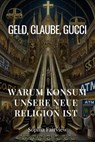 Geld, Glaube, Gucci: Warum Konsum unsere neue Religion ist - Sophia Fairview - 9798230421436