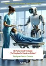 El Futuro deel Trabajo: ¿Tu Empleo lo Hará un Robot? - Enrique García Guasco - 9798230423751