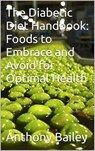 The Diabetic Diet Handbook: Foods to Embrace and Avoid for Optimal Health - Anthony Bailey - 9798230430773