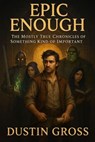 Epic Enough: The Mostly True Chronicles of Something Kind of Important - Dustin Gross - 9798230431329