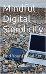 Mindful Digital Simplicity - Andrew William James - 9798230436409