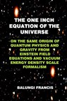The One Inch Equation of the Universe: On the Same Origin of Quantum Physics and Gravity From Einstein Field Equations and Vacuum Energy Density Scale Formalism - Balungi Francis - 9798230442721