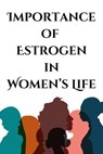 Importance of Estrogen in Women's Life - Williams Roy - 9798230443674