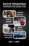 Rescue Operations Strategies for Saving Lives - Eric J. Neal - 9798230450450