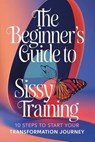 The Beginner's Guide to Sissy Training - 10 Steps to Start Your Transformation Journey" - Mistress LaLa - 9798230452980