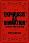 Ekphrasis as Divination: An Incantation Catalogue - Robyn Leigh Lear - 9798230457206