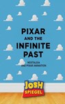 Pixar and the Infinite Past: Nostalgia and Pixar Animation - Josh Spiegel - 9798230460602