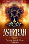 Asherah: The Ancient Goddess of Wisdom - Sebastian Berg - 9798230472902