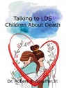 Talking to LDS Children About Death - Dr. Robert H. Stauffer Jr. - 9798230477426
