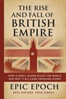 The Rise and Fall of the British Empire: How a Small Island Ruled the World and Why It All Came Crashing Down - Epic Epoch - 9798230485346