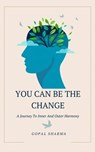 You Can Be The Change: A Journey To Inner And Outer Harmony - Gopal Sharma - 9798230494416