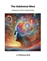 The Subliminal Mind - Lawrence Peterson ; L F Peterson Ph.D. - 9798230495604