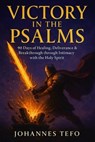 Victory in the Psalms: 90 Days of Healing, Deliverance and Breakthrough through Intimacy with the Holy Spirit - Johannes Tefo - 9798230503941