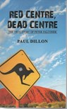 RED CENTRE DEAD CENTRE The True Story of Peter Falconer - Paul Dillon - 9798230509554
