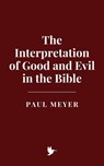 The Interpretation of Good and Evil in the Bible - Paul Meyer - 9798230517948