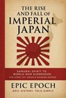 The Rise and Fall of Imperial Japan: Samurai Spirit to World War Surrender. The Story of Japan’s Modern Empire - Epic Epoch - 9798230524243