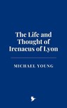 The Life and Thought of Irenaeus of Lyon - Michael Young - 9798230537083