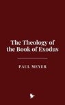 The Theology of the Book of Exodus - Paul Meyer - 9798230547129