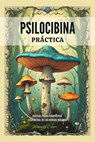 Psilocibina Práctica - Cultivo, Poder Terapéutico Y Espiritual De Los Hongos Mágicos - Daniel J. Hope - 9798230566748