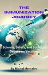 The Immunization Journey: Science, Safety, and Society's Debate on Vaccines - Michel Montalvo - 9798230576907