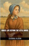 Grace Life Beyond the Little House - Dianna Aubin - 9798230580386