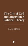 The City of God and Augustine's Political Theory - Paul Meyer - 9798230585879