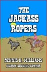 The Jackass Ropers. - Dennis H. Williams - 9798230608165