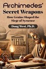 Archimedes’ Secret Weapons: How Genius Shaped the Siege of Syracuse - Doug West - 9798230608967