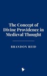 The Concept of Divine Providence in Medieval Thought - Brandon Reid - 9798230633457