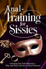 Anal Training for Sissies: Unlocking Your Full Submission – Why Anal Play is the Key to Sissy Perfection - Mistress LaLa - 9798230636328