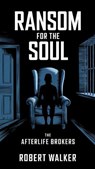 Ransom for the Soul - The Afterlife Brokers - Robert Walker - 9798230638612