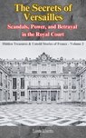 The Secrets of Versailles: Scandals, Power, and Betrayal in the Royal Court - Louis Martin - 9798230645450