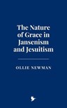 The Nature of Grace in Jansenism and Jesuitism - Ollie Newman - 9798230649052
