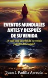 Eventos mundiales antes y después de su venida: ¿Y cuál será la señal de tu venida y del fin del mundo? - Juan J. Padilla Arreola - 9798230671145