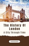 The History of London: A City Through Time - Dr Bhaskar Bora - 9798230671862