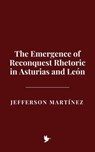 The Emergence of Reconquest Rhetoric in Asturias and León - Jefferson Martínez - 9798230674801