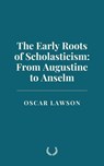 The Early Roots of Scholasticism: From Augustine to Anselm - Oscar Lawson - 9798230684381