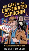 The Case of the Caffeinated Capuchin: A Barnaby Crisp Mystery - Robert Walker - 9798230685579