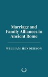 Marriage and Family Alliances in Ancient Rome - William Henderson - 9798230687443