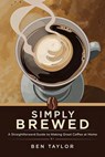 Simply Brewed: A Straightforward Guide to Making Great Coffee at Home - Ben Taylor - 9798230688211