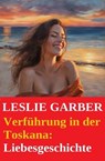Verführung in der Toskana: Liebesgeschichte - Leslie Garber - 9798230707837
