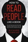 How to Read People Like a Book: What Everyone Should Know About Body Language, Emotions and NLP to Decode Intentions, Connect Effortlessly, and Develop Effective Communication Skills - Richard Hawkins - 9798230713708