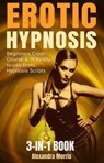 Erotic Hypnosis: Beginner's Crash Course & 14 Ready-to-Use Erotic Hypnosis Scripts 3-in-1 Book - Alexandra Morris - 9798230714378